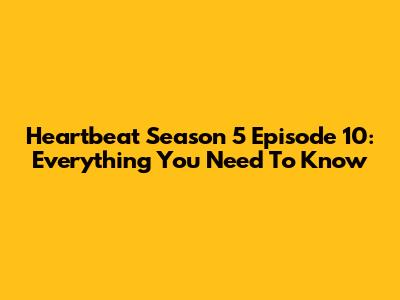 Heartbeat Season 5 Episode 10: Everything You Need To Know