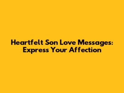 Heartfelt Son Love Messages: Express Your Affection