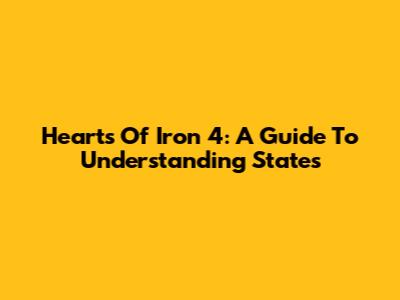 Hearts Of Iron 4: A Guide To Understanding States