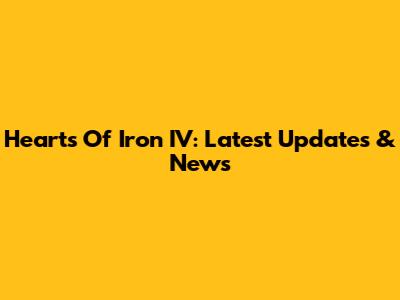Hearts Of Iron IV: Latest Updates & News