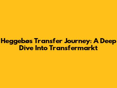 Heggebø's Transfer Journey: A Deep Dive Into Transfermarkt