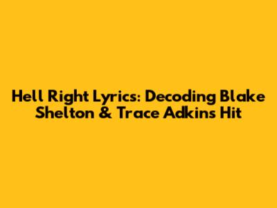 Hell Right Lyrics: Decoding Blake Shelton & Trace Adkins' Hit