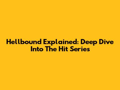 Hellbound Explained: Deep Dive Into The Hit Series