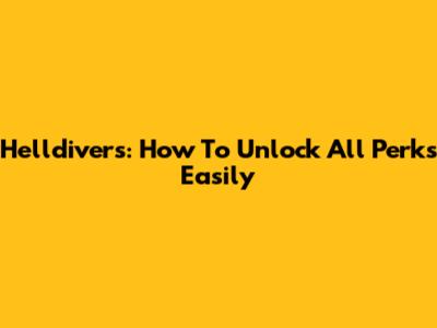 Helldivers: How To Unlock All Perks Easily