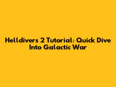Helldivers 2 Tutorial: Quick Dive Into Galactic War