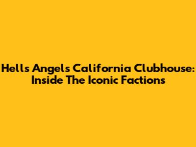 Hells Angels California Clubhouse: Inside The Iconic Factions