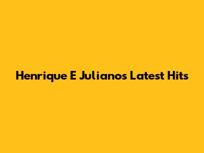 Henrique E Juliano's Latest Hits