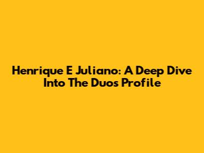 Henrique E Juliano: A Deep Dive Into The Duo's Profile