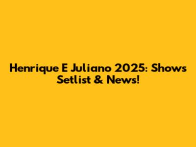 Henrique E Juliano 2025: Show's Setlist & News!