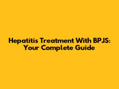 Hepatitis Treatment With BPJS: Your Complete Guide