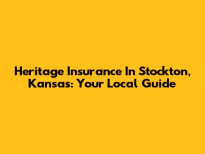 Heritage Insurance In Stockton, Kansas: Your Local Guide