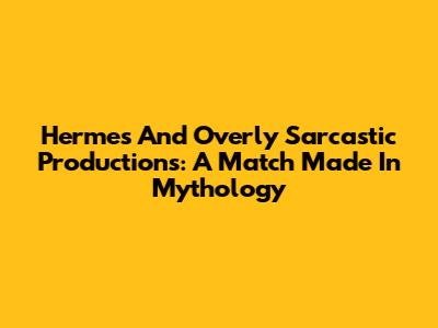 Hermes And Overly Sarcastic Productions: A Match Made In Mythology