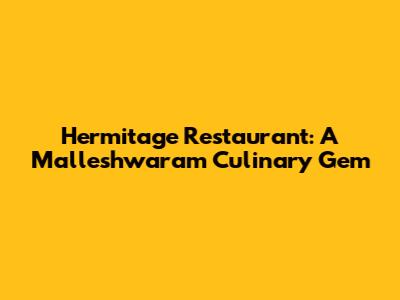 Hermitage Restaurant: A Malleshwaram Culinary Gem