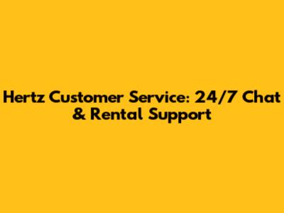 Hertz Customer Service: 24/7 Chat & Rental Support
