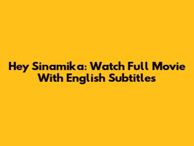 Hey Sinamika: Watch Full Movie With English Subtitles