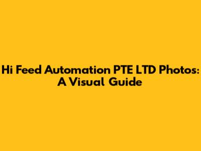 Hi Feed Automation PTE LTD Photos: A Visual Guide