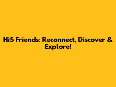 Hi5 Friends: Reconnect, Discover & Explore!