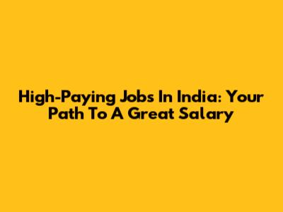 High-Paying Jobs In India: Your Path To A Great Salary