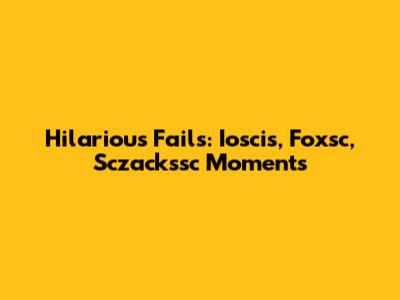 Hilarious Fails: Ioscis, Foxsc, Sczackssc Moments