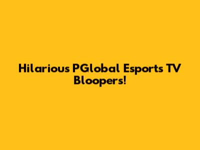 Hilarious PGlobal Esports TV Bloopers!