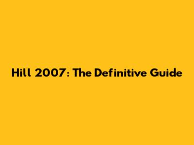Hill 2007: The Definitive Guide