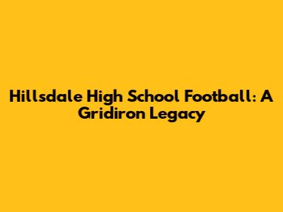 Hillsdale High School Football: A Gridiron Legacy
