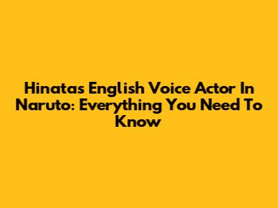 Hinata's English Voice Actor In Naruto: Everything You Need To Know