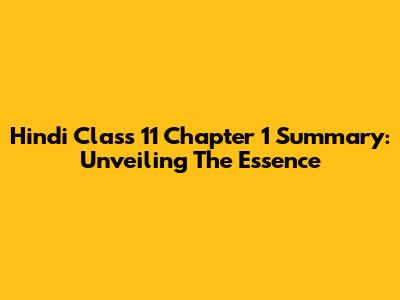 Hindi Class 11 Chapter 1 Summary: Unveiling The Essence
