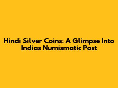 Hindi Silver Coins: A Glimpse Into India's Numismatic Past