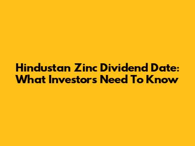 Hindustan Zinc Dividend Date: What Investors Need To Know