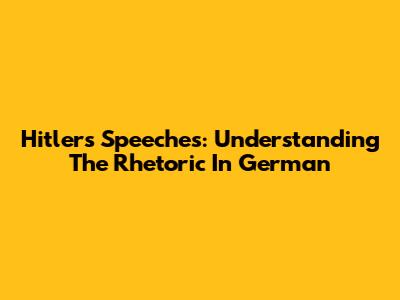 Hitler's Speeches: Understanding The Rhetoric In German