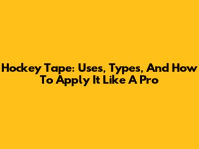Hockey Tape: Uses, Types, And How To Apply It Like A Pro
