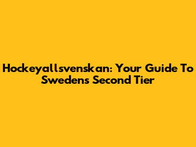 Hockeyallsvenskan: Your Guide To Sweden's Second Tier