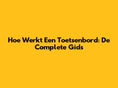 Hoe Werkt Een Toetsenbord: De Complete Gids