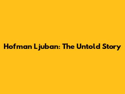 Hofman Ljuban: The Untold Story