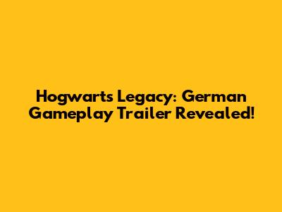 Hogwarts Legacy: German Gameplay Trailer Revealed!