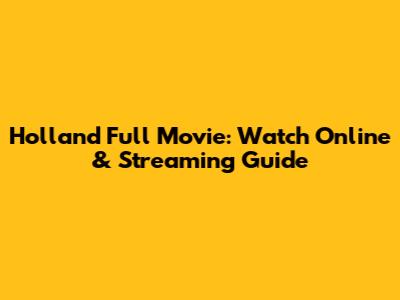 Holland Full Movie: Watch Online & Streaming Guide