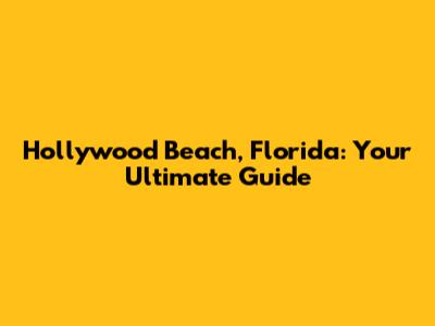 Hollywood Beach, Florida: Your Ultimate Guide