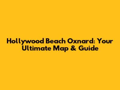 Hollywood Beach Oxnard: Your Ultimate Map & Guide