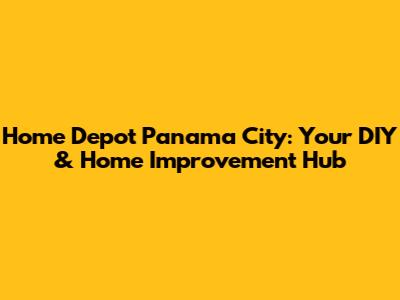 Home Depot Panama City: Your DIY & Home Improvement Hub