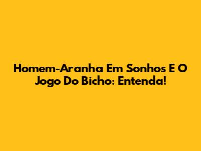 Homem-Aranha Em Sonhos E O Jogo Do Bicho: Entenda!