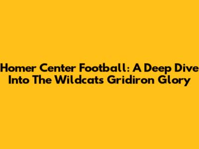 Homer Center Football: A Deep Dive Into The Wildcats' Gridiron Glory