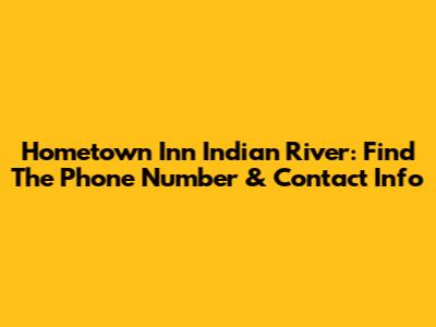 Hometown Inn Indian River: Find The Phone Number & Contact Info