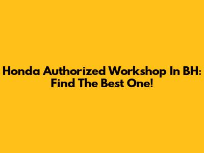 Honda Authorized Workshop In BH: Find The Best One!