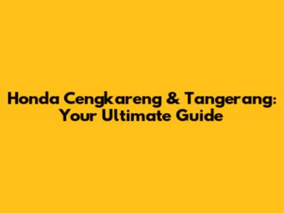 Honda Cengkareng & Tangerang: Your Ultimate Guide