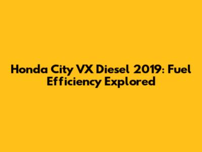 Honda City VX Diesel 2019: Fuel Efficiency Explored