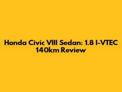 Honda Civic VIII Sedan: 1.8 I-VTEC 140km Review