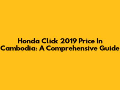 Honda Click 2019 Price In Cambodia: A Comprehensive Guide
