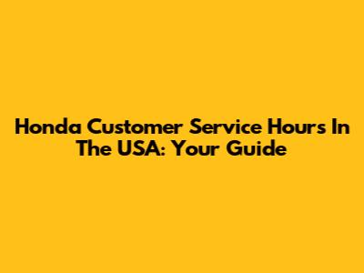 Honda Customer Service Hours In The USA: Your Guide