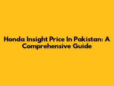 Honda Insight Price In Pakistan: A Comprehensive Guide